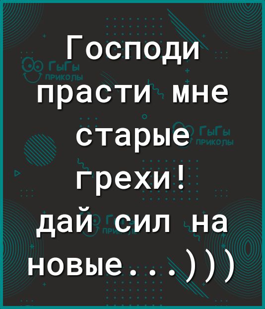 Господи прасти мне старые грехи дай сил на новые