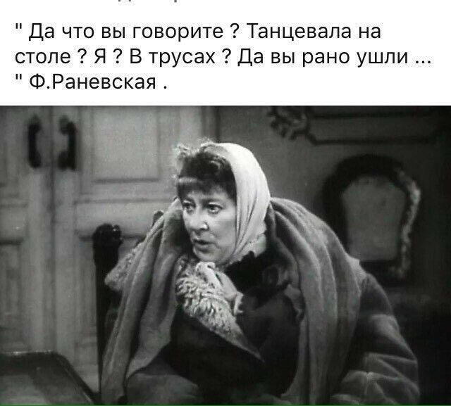 Да что вы говорите Танцевала на столе Я В трусах Да вы рано ушпи ФРаневская
