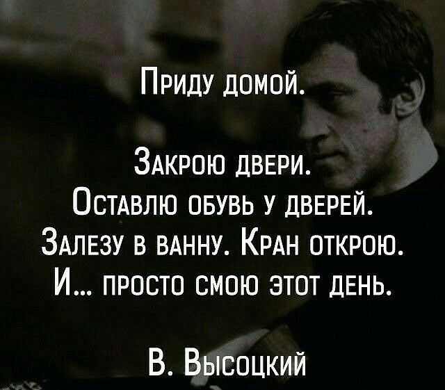 Приду домой ЗАКРОЮ двври Остдвлю овувь У двврвй ЗАЛЕЗУ в вднну КРАН открою И просто смою этот ДЕНЬ В Высоцкий