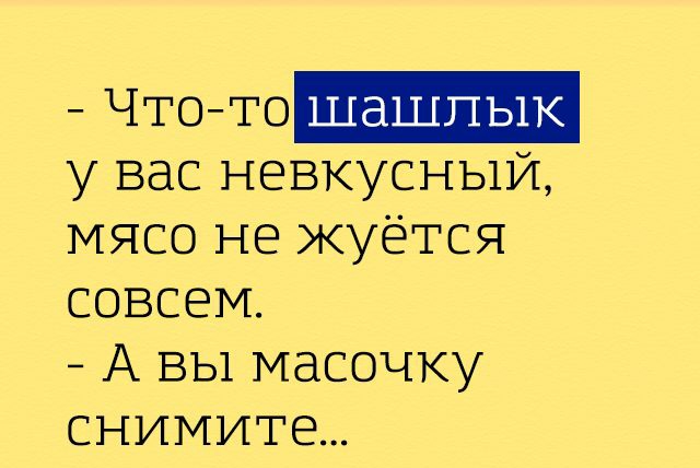 Чтото шашлык у вас невкусный мясо не жуётся совсем А вы масочку снимите