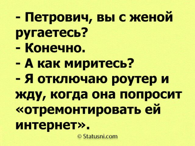 Петрович выс женой ругаетесь Конечно А как миритесь Я отключаю роутер и жду когда она попросит отремонтировать ей интернет Эіашэпілот