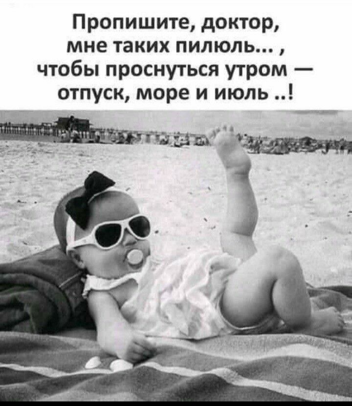 Пропишите доктор мне таких пилюль чтобы проснуться утром отпуск море и июль