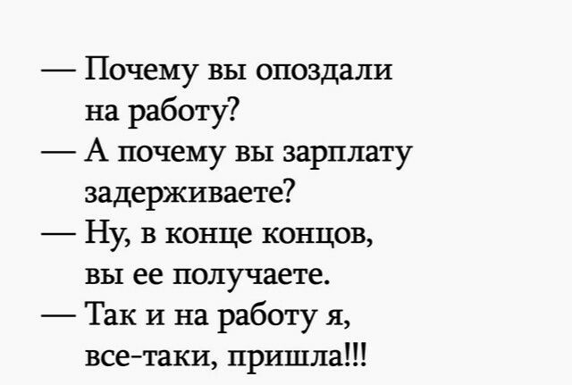 Почему вы опоздали на работу А почему вы зарплату задерживаете Ну в конце концов вы ее получаете Так и на работу я всетаки пришла