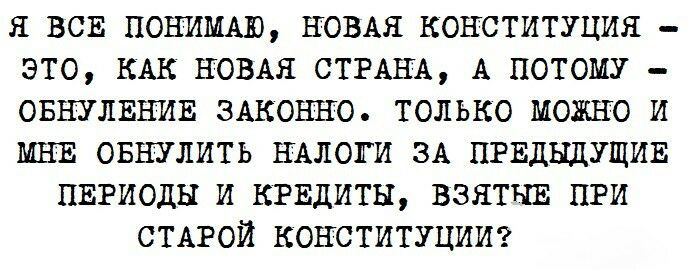 я вси ПОШМАЕ НОВАЯ конституция это КАК НОВАЯ СТРАНА А потому овнулвнив ЗАконно только можно И шт овнулить НАЛОГИ зА ПРЕДЫДУЩИЕ ПЕРИОДЫ И КРЕДИТЫ взятии ПРИ СТАРОЙ КОНСТИТУЦИИ