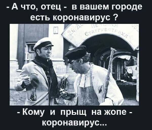 А что отец в вашем городе есть коронавирус Кому и прыщ на жопе коронавирус