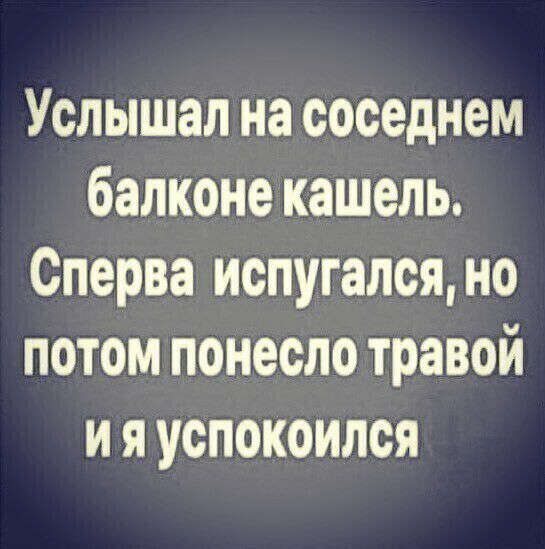 Услышал на соседнем балконе кашель Сперва испугался но потом понесло травой и я успокоился