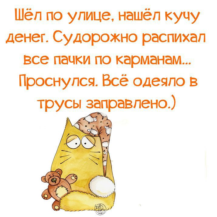 Шёп по улице нашёл кучу денег Судорожно распихап все пачки по карманам Проснулся Всё одеяло в трусы заправлено