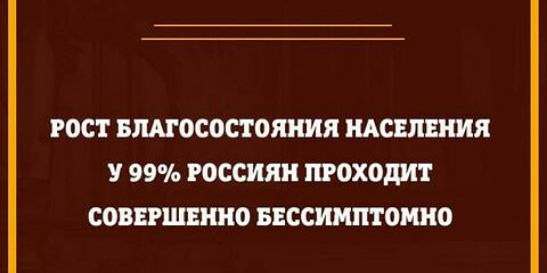 РОСТ БЛАГОСОСТОЯНИЯ НАСЕЛЕНИЯ У 99 РОССИЯН тоходит СОВЕРШЕННО БЕССИМПТОННО