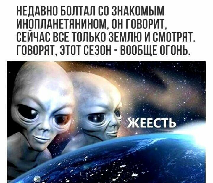 НЕДАВНО БОЛТАЛ ОО ЗНАКОМЫМ ИНОППАНЕТЯНИНОМ ОН ГОВОРИТ СЕИЧАО ВСЕ ТОЛЬКО ЗЕМЛЮ И СМОТРЯТ ГОВОРЯТ ЭТОТ СЕЗОН ВООБЩЕ ОГОНЬ