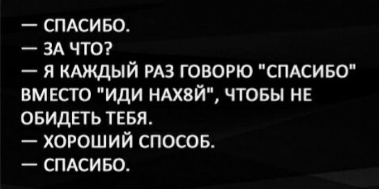 СПАСИБО ЗА ЧТО я кмкдый РАЗ говорю СПАСИБО вместо иди НАХ8Й чтовы нв овидвть тввя хороший спосов СПАСИБО