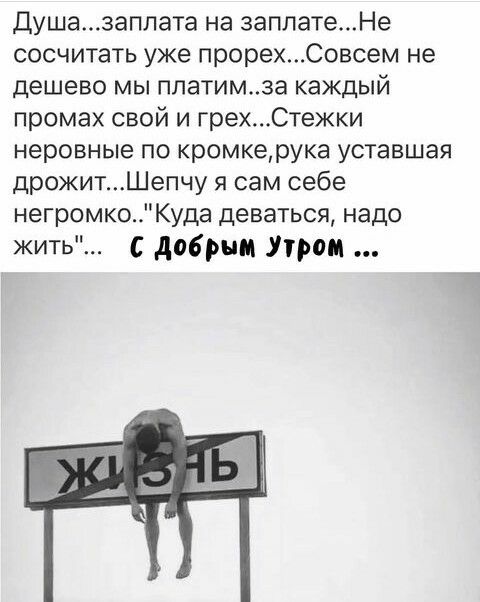 Душазаплата на заплатеНе сосчитать уже прорехСовсем не дешево мы платимза каждый промах свой и грехСтежки неровные по кромкерука уставшая дрожитШепчу я сам себе негромкоКуда деваться надо жить с добрым Утром