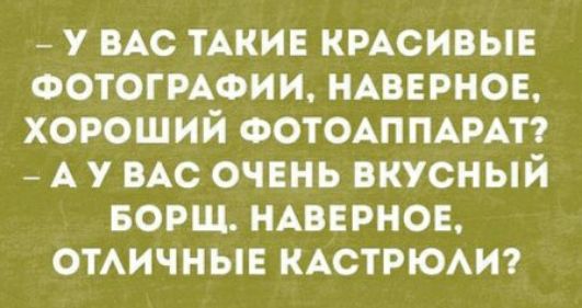У ВАС ТАКИЕ КРАСИВЫЕ ФОТОГРАФИИ НАВЕРНОЕ ХОРОШИЙ ФОТОАППАРАТ А У ВАС ОЧЕНЬ ВКУСНЫЙ БОРЩ НАВЕРНОЕ ОТАИЧНЫЕ КАСТРЮАИ