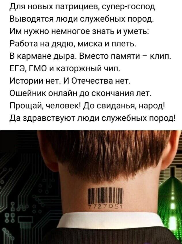 Для новых патрициев супер господ Выводятся люди служебных пород Им нужно немногое знать и уметь Работа на дядю миска и плеть В кармане дыра Вместо памяти клип ЕГЭ ГМО и каторжный чип Истории нет И Отечества нет Ошейник онлайн до скончания лет Прощай человек До свиданья народ Да здравствуют люди служебных пород