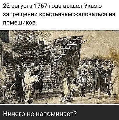 22 августа 1767 года вышел Указ о запрещении крестьянам жаловаться на помещиков Ничего не напоминает