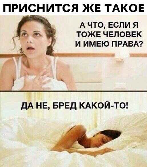 ПРИСНИТСЯ ЖЕ ТАКОЕ А ЧТО ЕСЛИ Я ТОЖЕ ЧЕЛОВЕК И ИМЕЮ ПРАВА
