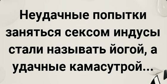 Неудачные попытки заняться сексом индусы стали называть йогой а удачные камасутрой А