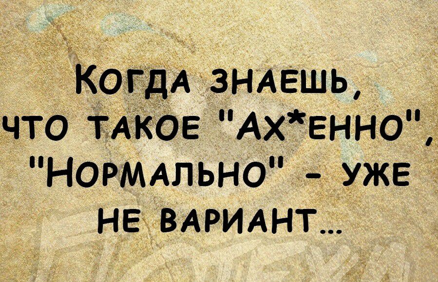 что ТАКОЕ АхЕнно НОРМАЛЬНО чт і уже НЕ ВАРИАНТ