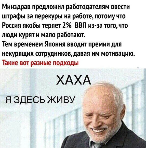 Минздрав предложил работодателям ввести штрафы за перекуры на работе потому что Россия якобы теряет 2 ВВП из за тогочто люди курят и мало работают Тем временем Япония вводит премии для некурящих сотрудниковдавая им мотивацию Такие вот разные подходы ХАХА Я ЗДЕСЬ жи ву