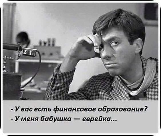 У вас есть финансовое образование У меня бабушка еврейка