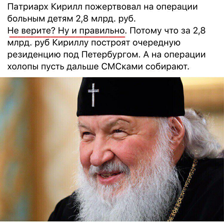 Патриарх Кирилл пожертвовал на операции больным детям 28 млрд руб Не верите Ну и правильно Потому что за 28 млрд руб Кириллу построят очередную резиденцию под Петербургом А на операции хопопы пусть дальше СМСками собирают