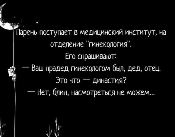 Парень поступает в медицинский институт на отделение гинекология Его спрашивают Ваш прадед гинекологом бьш дед отец Это что _ династия Нет блин насмотреться не можем
