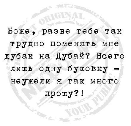 Боже разве тебе так трудно поменять мне дубак на Дубай Всего лишь одну буковку неужели я так много прошу