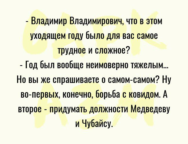 Владимир Владимирович что в этом уходящем году Было для вас самое трудное и сложное Год Был вообще неимоверно тяжелым Но вы же спрашиваете о самом самом Ну во первых конечно Борьба с ковидом А второе придумать должности Медведеву и Чубайсу