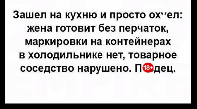Зашел на кухню и просто охел жена готовит без перчаток маркировки на контейнерах в холодильнике нет товарное соседство нарушено Ндец