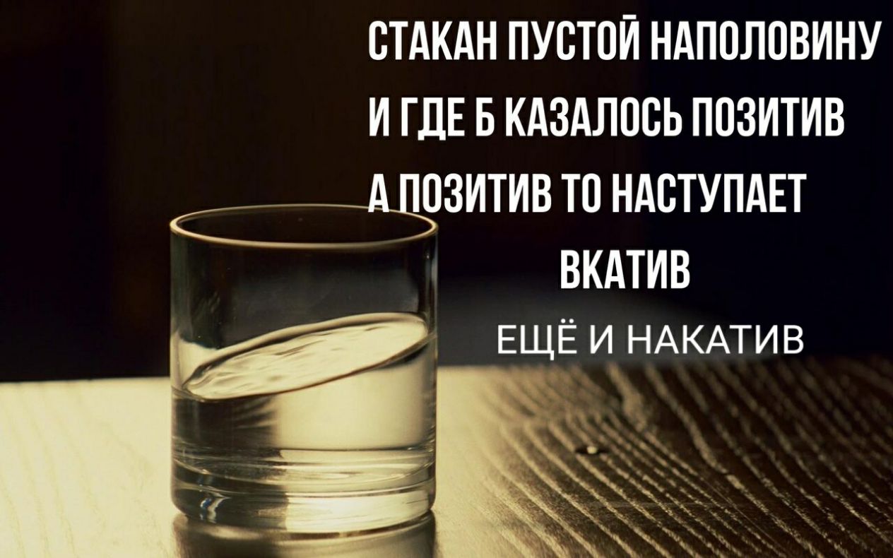 СТАКАН ПУВТПИ НАППЛПВИНУ И ГДЕ Б КАЗАЛПСЬ ПОЗИТИВ ШЁТЗИТИВ ТО НАБТУПАЕТ ВКАТИВ ЕЩЁ И НАКАТИВ