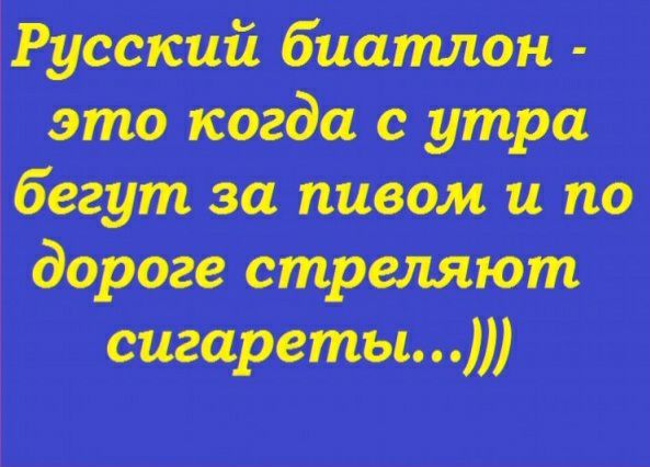 Русский биатлон это когда сутра бегут за пивом и по доропстритют аварии