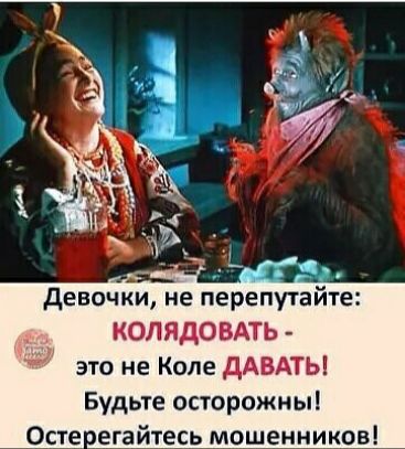 Девочки не перепутайте КОЛЯДОВАТЬ это не Коле дАВАТЫ Будьте осторожны Осте егайтесь мошенников