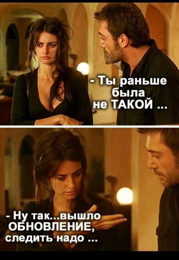 о Ты раньше была не ТАКОЙ А Ну таквышло ОБНОВЛЕНИЕ следить надо