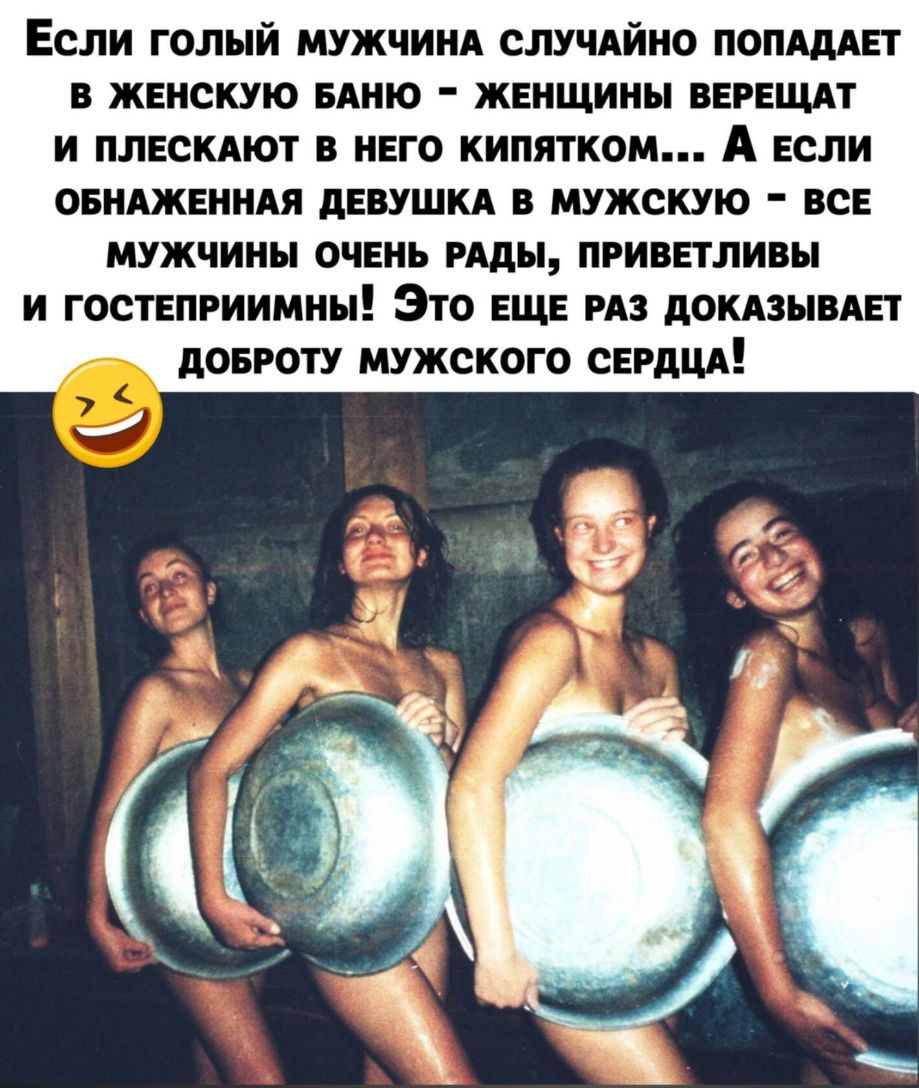 Если голый мужчинд СЛУЧАЙНО ПОПАдАЕТ в женскую вдню женщины верещдт и плескдют в него кипятком А если овндженндя девушкд в мужскую все МУЖЧИНЫ ОЧЕНЬ РАДЫ ПРИВЕТЛИВЫ И ГОСТЕПРИИМНЫ ЭТО ЕЩЕ РАЗ дОКАЗЫВАЕТ дОБРОТУ МУЖСКОГО СЕРДЦА