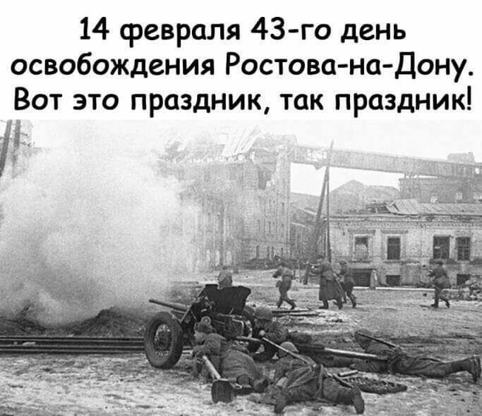 14 февраля 43 го день освобождения Ростова на Дону Вот это праздник так праздник