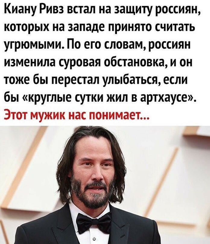 Киану Ривз встал на защиту россиян которых на западе принято считать угрюмыми По его словам россиян изменила суровая обстановка и он тоже бы перестал улыбаться если бы круглые сутки жил в артхаусе ТШШ 17 ЕЩЁ ЧЕ