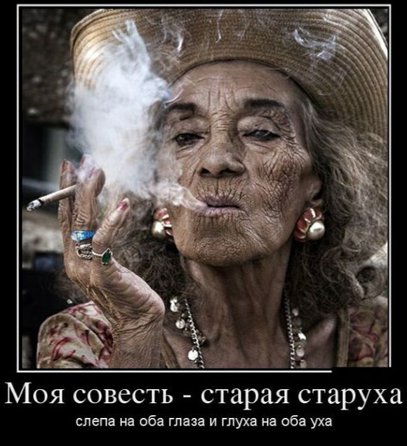 Моя совесть старая старуха слепа на оба глаза и глуха на оба уха