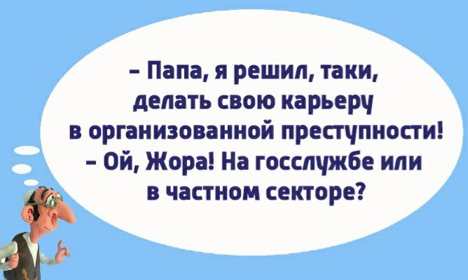 Папа я решил таки делать свою карьеру в организованной престчпности Ой Жора На госслужбе или В ЧЕСТНОМ СЕКТОРЕ