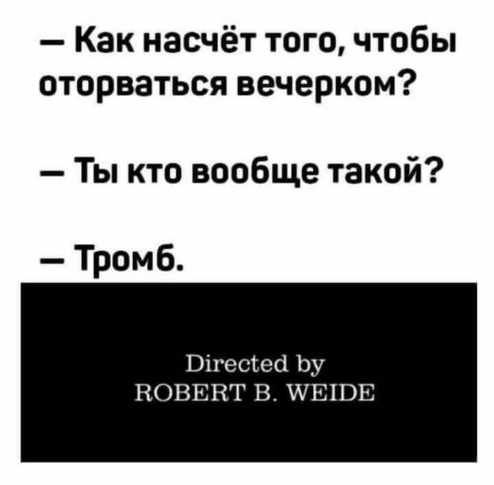 Как насчёт того чтобы оторваться вечерком Ты кто вообще такой Тромб Бігесвесі Ьу ВОВЕНТ В ШЕНЭЕ
