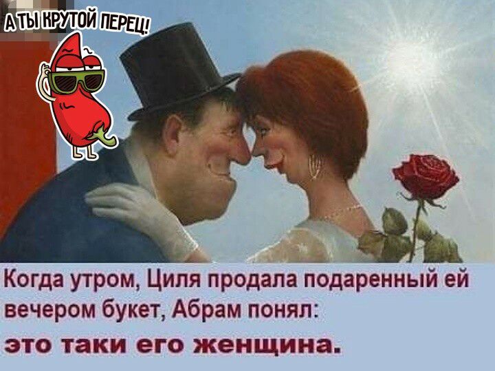 Когда утром Циля продапайгБдаренный ей вечером букет Абрам понял ЭТО таки его женщина