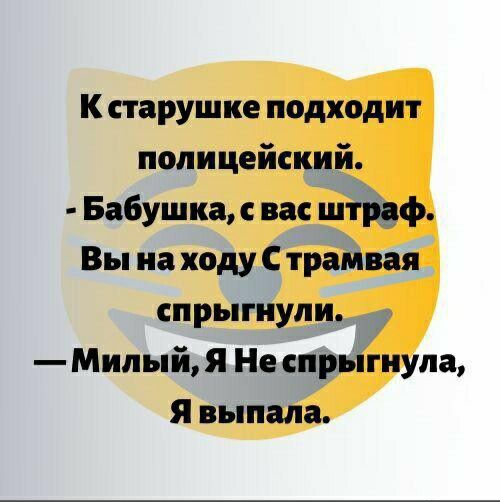 К старушке подходит полицейский Бабушкас вас штраф Вы на ходу С трамвая спрыгиупи Милый я Не спрыгнула я выпала