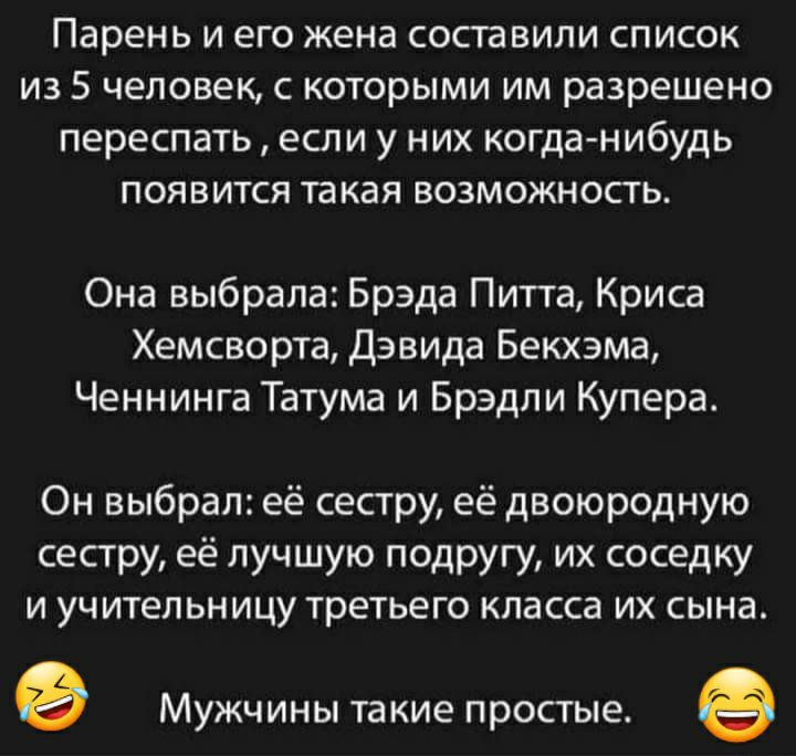 парень И его жена составили СПИСОК ИЗ 5 человек С КОТОРЫМИ ИМ разрешено переспать ЕСЛИ у НИХ когда нибудь ПОЯВИТСЯ такая ВОЗМОЖНОСТЬ Она выбрала Брэда Питта Криса Хемсворта Дэвида Бекхэма Ченнинга Татума и Брэдли Купера Он выбрал её сестру её двоюродную сестру её лучшую подругу их соседку и учительницу третьего класса их сына МУЖЧИНЫ та кие простые