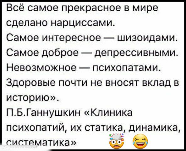 Всё самое прекрасное в мире сделано нарциссами Самое интересное шизоидами Самое доброе депрессивными Невозможное психопатами Здоровые почти не вносят вклад в историю ПБГаннушкин Клиника психопатий их статике динамика систематика