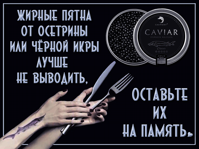 ЖИРНЫЕ ПЯТНА 0Т ОСЕТРИПЫ ИАИ чёрной икры АУЧШЕ ВЫВОДИТЪ ОСТАВЬТЕ ИХ А ПАМЯТЬ