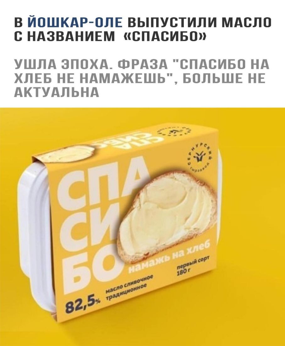 В ЙОШКАР ОЛЕ ВЫПУСТИЛИ МАСЛО С НАЗВАНИЕМ СПАСИБО УШЛА ЭПОХА ФРАЗА СПАСИБО НА ХЛЕБ НЕ НАМАЖЕШЬ БОЛЬШЕ НЕ АКТУАЛЬНА