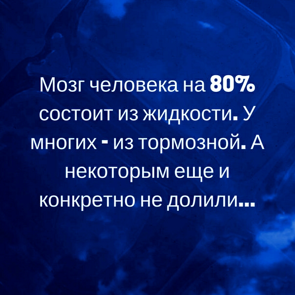 Мозг человека на 80 состоит из жидкости У многих из тормозной А некоторым еще и конкретно не дол или