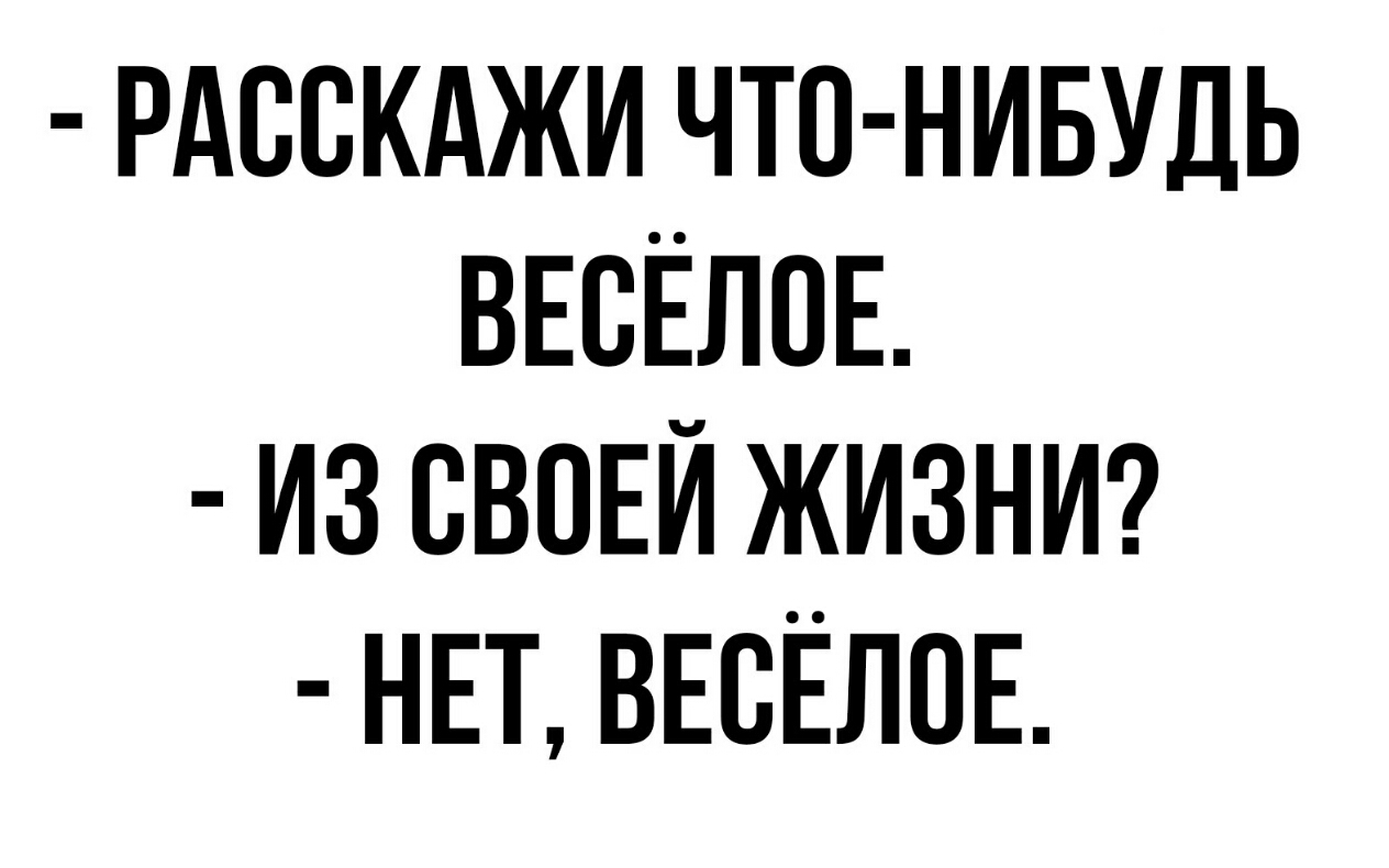 РАССКАЖИ ЧТО НИБУДЬ ВЕБЁЛОЕ ИЗ СВОЕЙ ЖИЗНИ НЕТ ВЕСЁЛОЕ