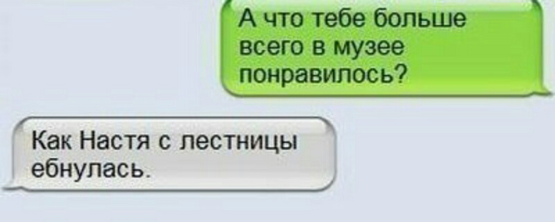 А что тебе больше всего в музее понравилось Как Настя с лестницы ебнулась