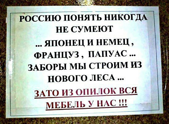 россию понять НИКОГДА НЕ сумвют ЯПОНЕЦ И НЕМЕЦ ФРАНЦУЗ ПАПУАС ЗАБОРЫ МЫ СТРОИМ ИЗ НОВОГО ЛЕСА ЗАТО ИЗ ОП ИЛОК ВСЯ МЕБЕЛЬ У НАС
