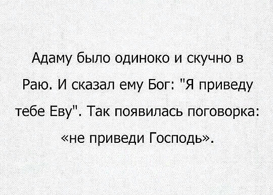 Адаму было одиноко и скучно в Раю И сказал ему Бог Я приведу тебе Еву Так появилась поговорка не приведи Господь