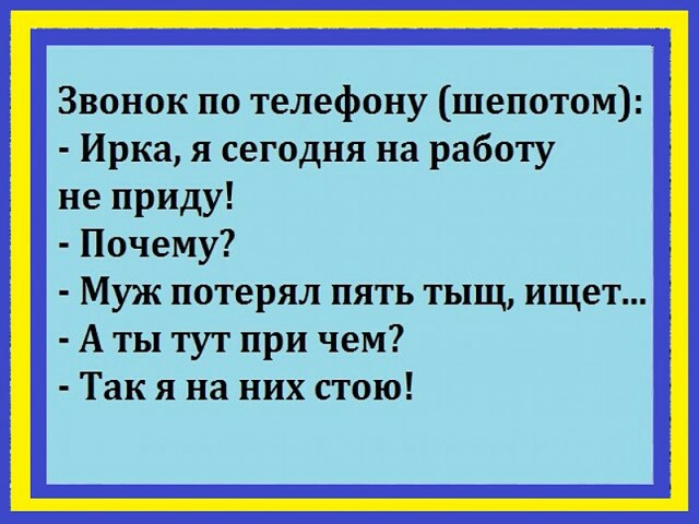 Звонок по телефону шепотом Ирка я сегодня на работу не приду Почему Муж потерял пять тыщ ищет А ты тут при чем Так я на них стою